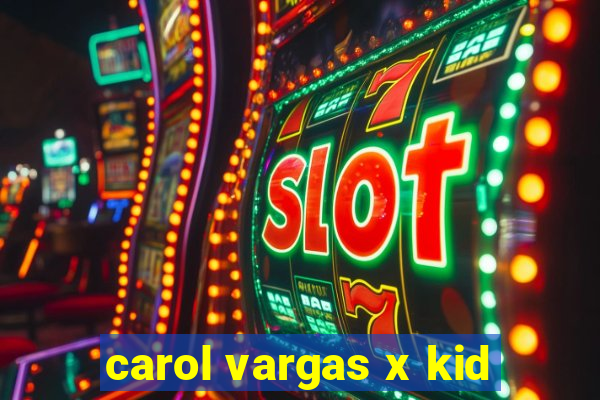 carol vargas x kid